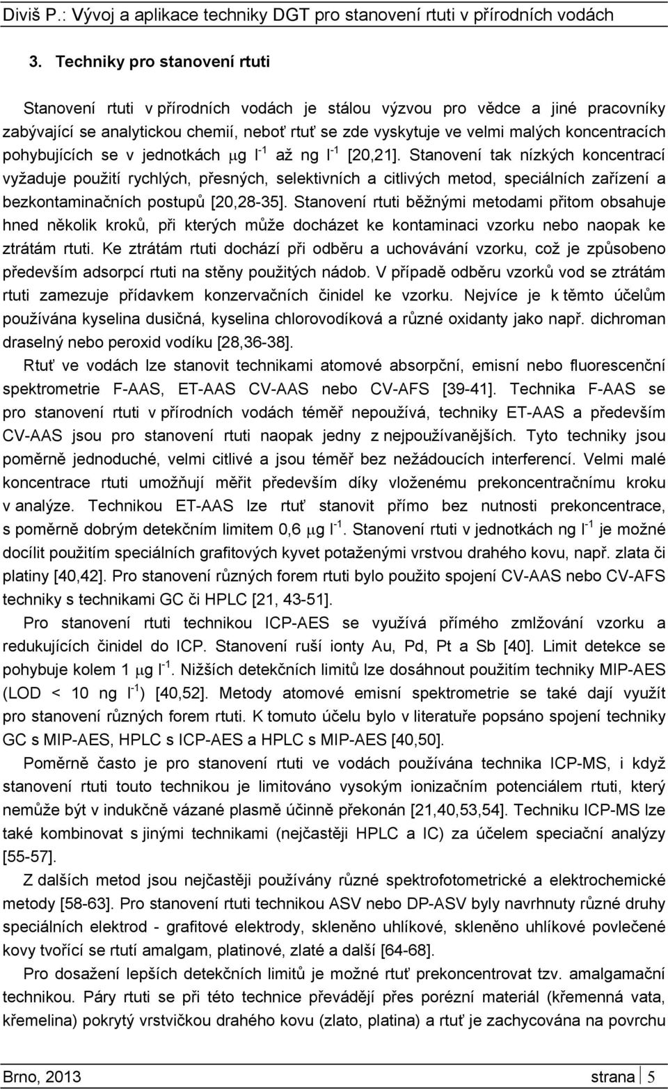 Stanovení tak nízkých koncentrací vyžaduje použití rychlých, přesných, selektivních a citlivých metod, speciálních zařízení a bezkontaminačních postupů [20,28-35].