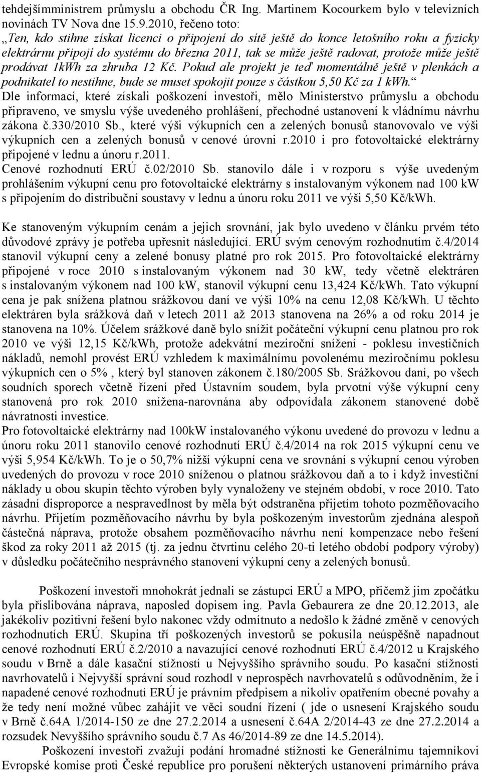 ještě prodávat 1kWh za zhruba 12 Kč. Pokud ale projekt je teď momentálně ještě v plenkách a podnikatel to nestihne, bude se muset spokojit pouze s částkou 5,50 Kč za 1 kwh.