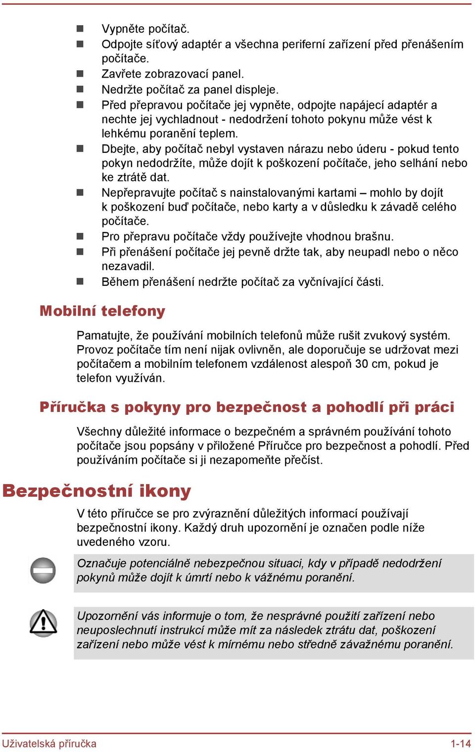 Dbejte, aby počítač nebyl vystaven nárazu nebo úderu - pokud tento pokyn nedodržíte, může dojít k poškození počítače, jeho selhání nebo ke ztrátě dat.