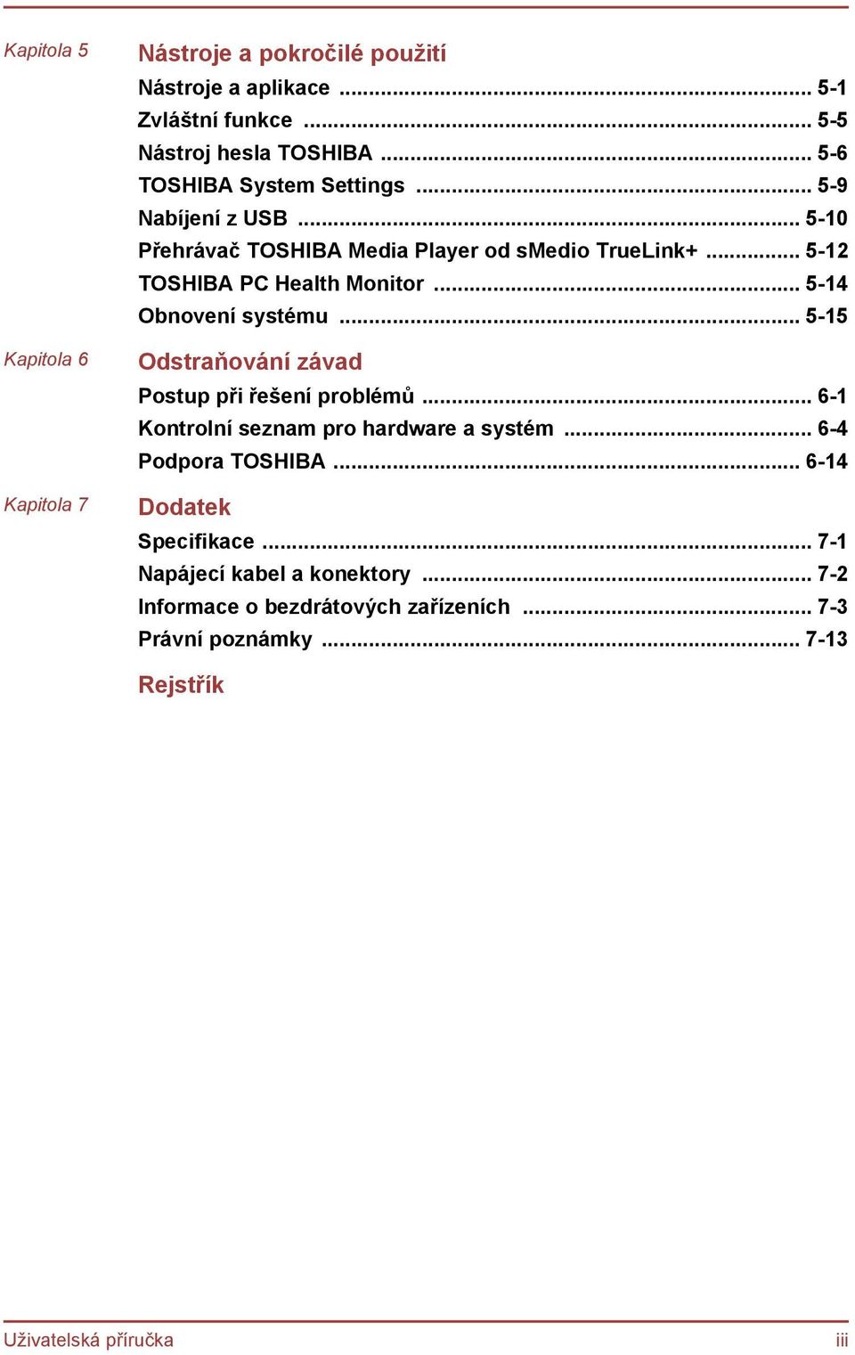 .. 5-14 Obnovení systému... 5-15 Odstraňování závad Postup při řešení problémů... 6-1 Kontrolní seznam pro hardware a systém... 6-4 Podpora TOSHIBA.