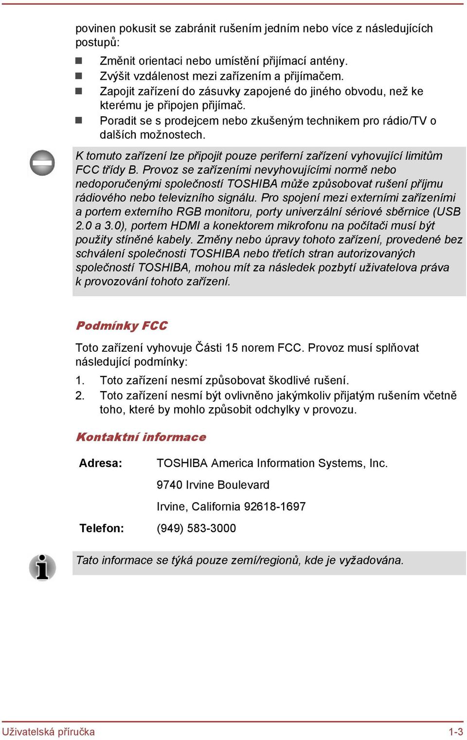 K tomuto zařízení lze připojit pouze periferní zařízení vyhovující limitům FCC třídy B.