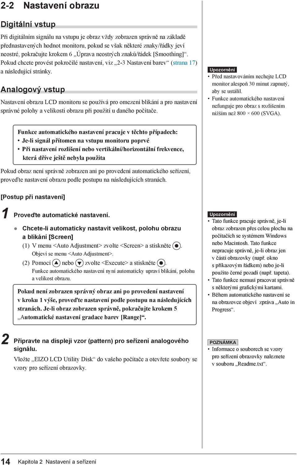 Analogový vstup Nastavení obrazu LCD monitoru se používá pro omezení blikání a pro nastavení správné polohy a velikosti obrazu při použití u daného počítače.