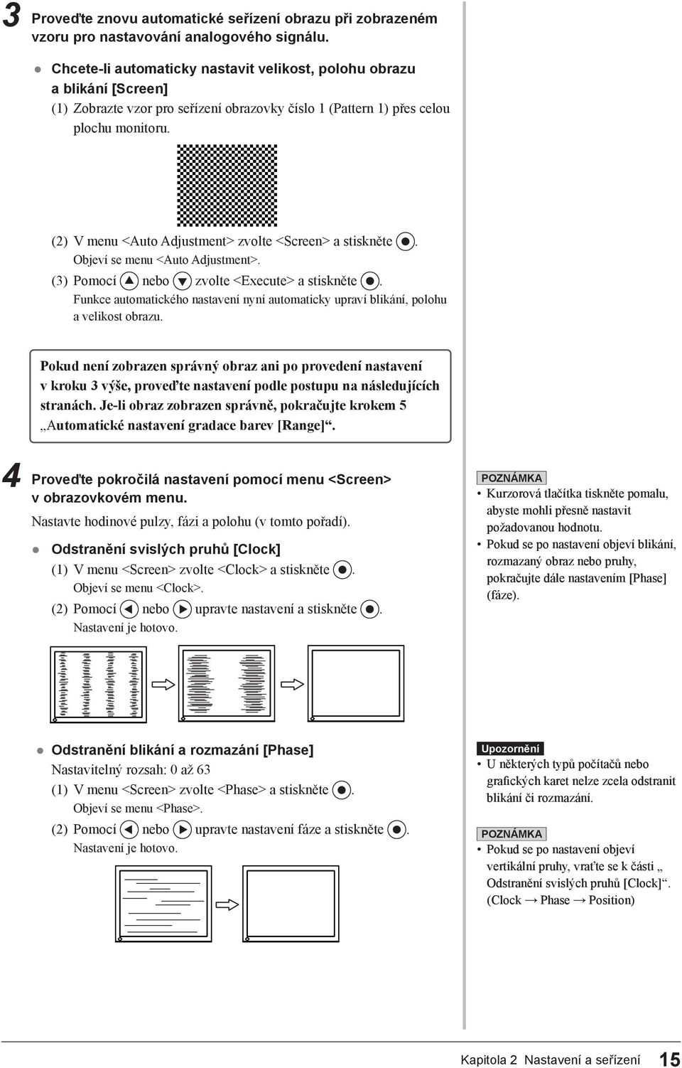 (2) V menu <Auto Adjustment> zvolte <Screen> a stiskněte. Objeví se menu <Auto Adjustment>. (3) Pomocí nebo zvolte <Execute> a stiskněte.