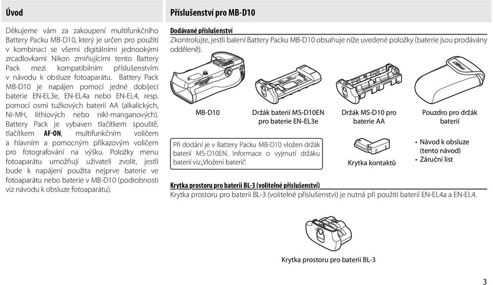 pomocí osmi tužkových baterií AA (alkalických, Ni-MH, lithiových nebo nikl-manganových).