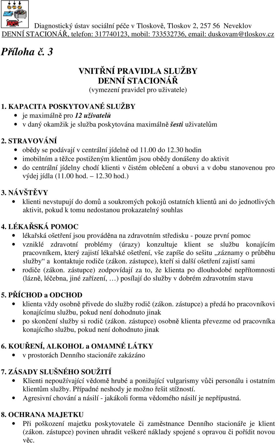 30 hodin imobilním a těžce postiženým klientům jsou obědy donášeny do aktivit do centrální jídelny chodí klienti v čistém oblečení a obuvi a v dobu stanovenou pro výdej jídla (11.00 hod. 12.30 hod.) 3.