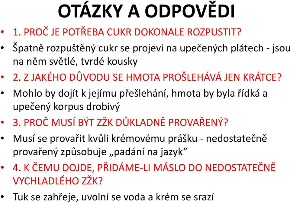 Z JAKÉHO DŮVODU SE HMOTA PROŠLEHÁVÁ JEN KRÁTCE? Mohlo by dojít k jejímu přešlehání, hmota by byla řídká a upečený korpus drobivý 3.