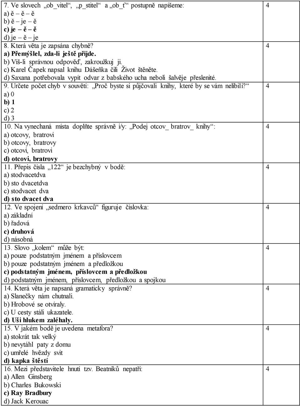 Určete počet chyb v souvětí: Proč byste si půjčovali knihy, které by se vám nelíbili? a) 0 b) 1 c) 2 d) 3 10.