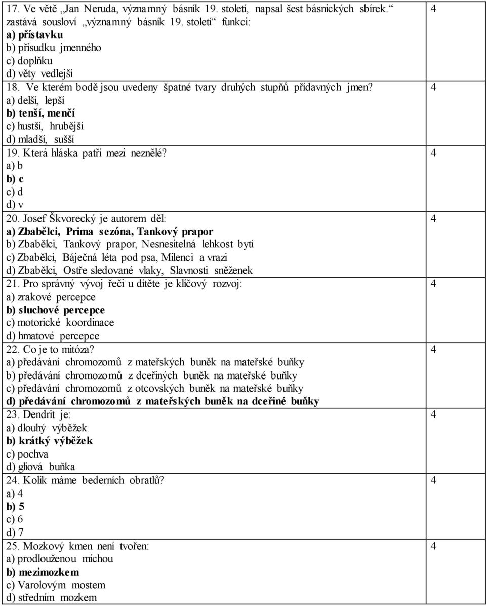 a) delší, lepší b) tenší, menčí c) hustší, hrubější d) mladší, sušší 19. Která hláska patří mezi neznělé? a) b b) c c) d d) v 20.