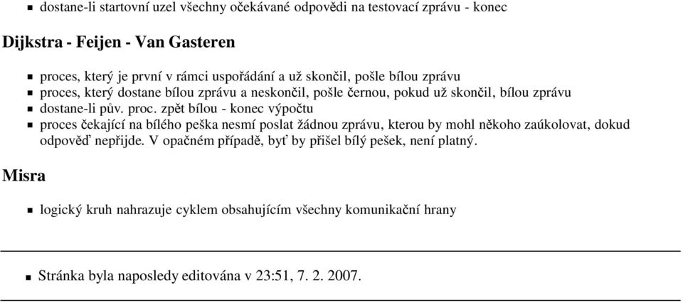 s, který dostane bílou zprávu a neskončil, pošle černou, pokud už skončil, bílou zprávu dostane-li pův. proc.