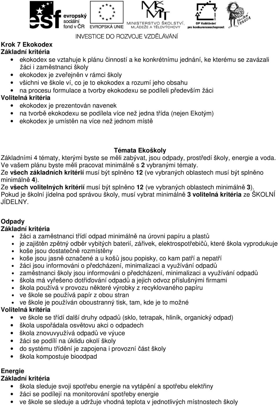 ekokodex je umístěn na více než jednom místě Témata Ekoškoly Základními 4 tématy, kterými byste se měli zabývat, jsou odpady, prostředí školy, energie a voda.