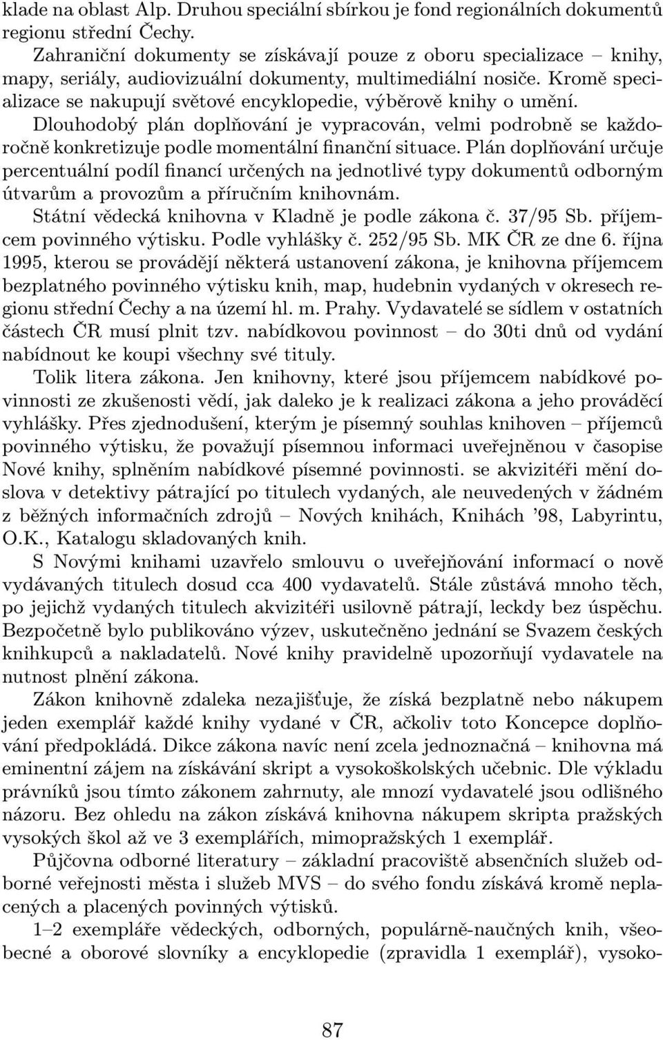 Kromě specializace se nakupují světové encyklopedie, výběrově knihy o umění. Dlouhodobý plán doplňování je vypracován, velmi podrobně se každoročně konkretizuje podle momentální finanční situace.