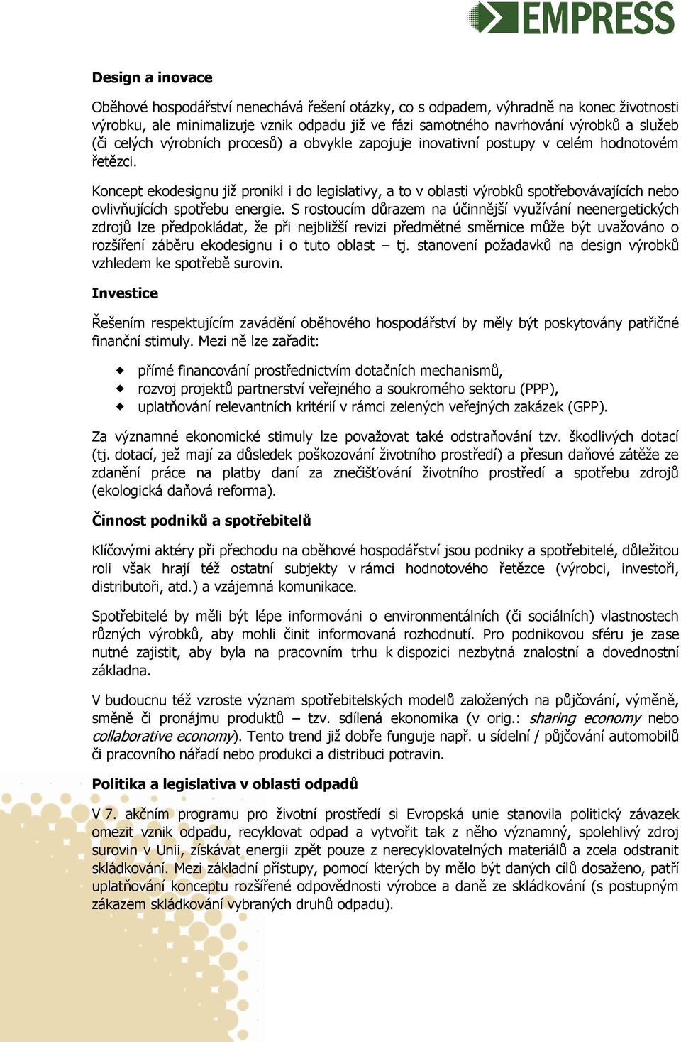 Koncept ekodesignu již pronikl i do legislativy, a to v oblasti výrobků spotřebovávajících nebo ovlivňujících spotřebu energie.