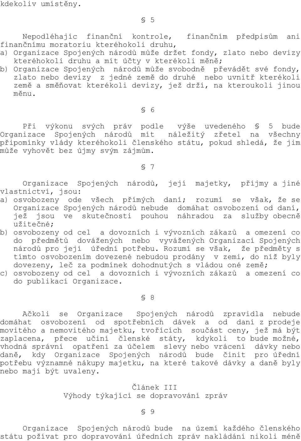 kterékoli měně; b) Organizace Spojených národů může svobodně převádět své fondy, zlato nebo devizy z jedné země do druhé nebo uvnitř kterékoli země a směňovat kterékoli devizy, jež drží, na