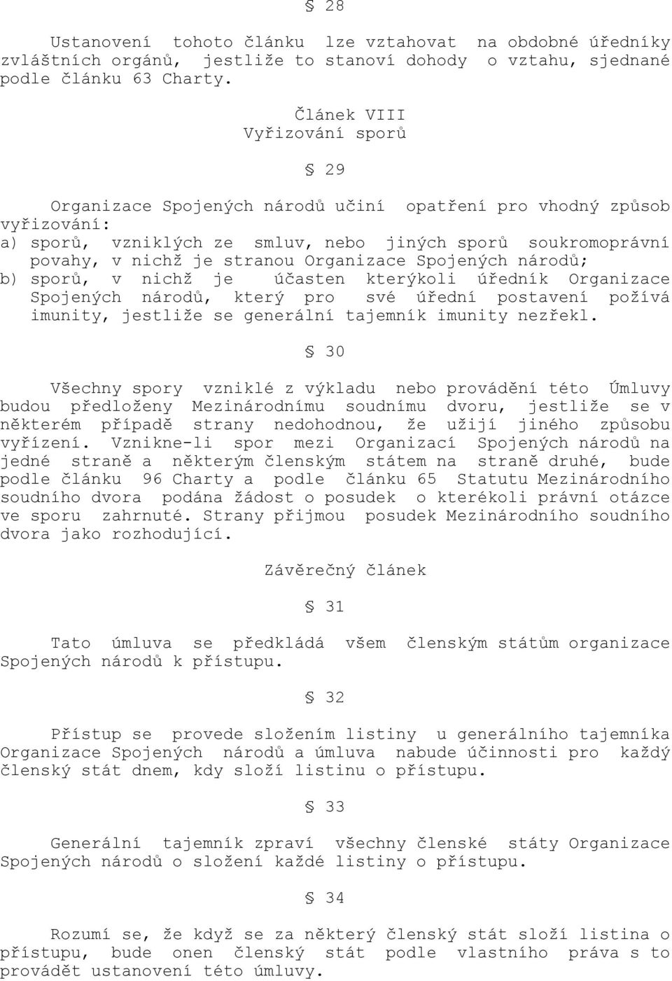 Organizace Spojených národů; b) sporů, v nichž je účasten kterýkoli úředník Organizace Spojených národů, který pro své úřední postavení požívá imunity, jestliže se generální tajemník imunity nezřekl.