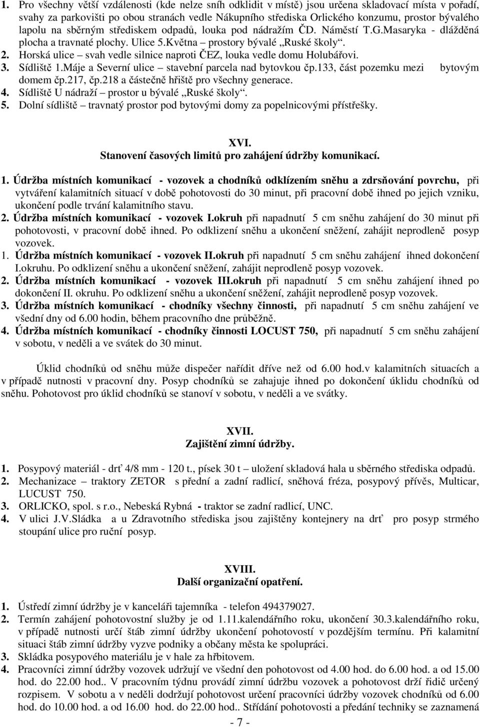 Horská ulice svah vedle silnice naproti ČEZ, louka vedle domu Holubářovi. 3. Sídliště 1.Máje a Severní ulice stavební parcela nad bytovkou čp.133, část pozemku mezi bytovým domem čp.217, čp.