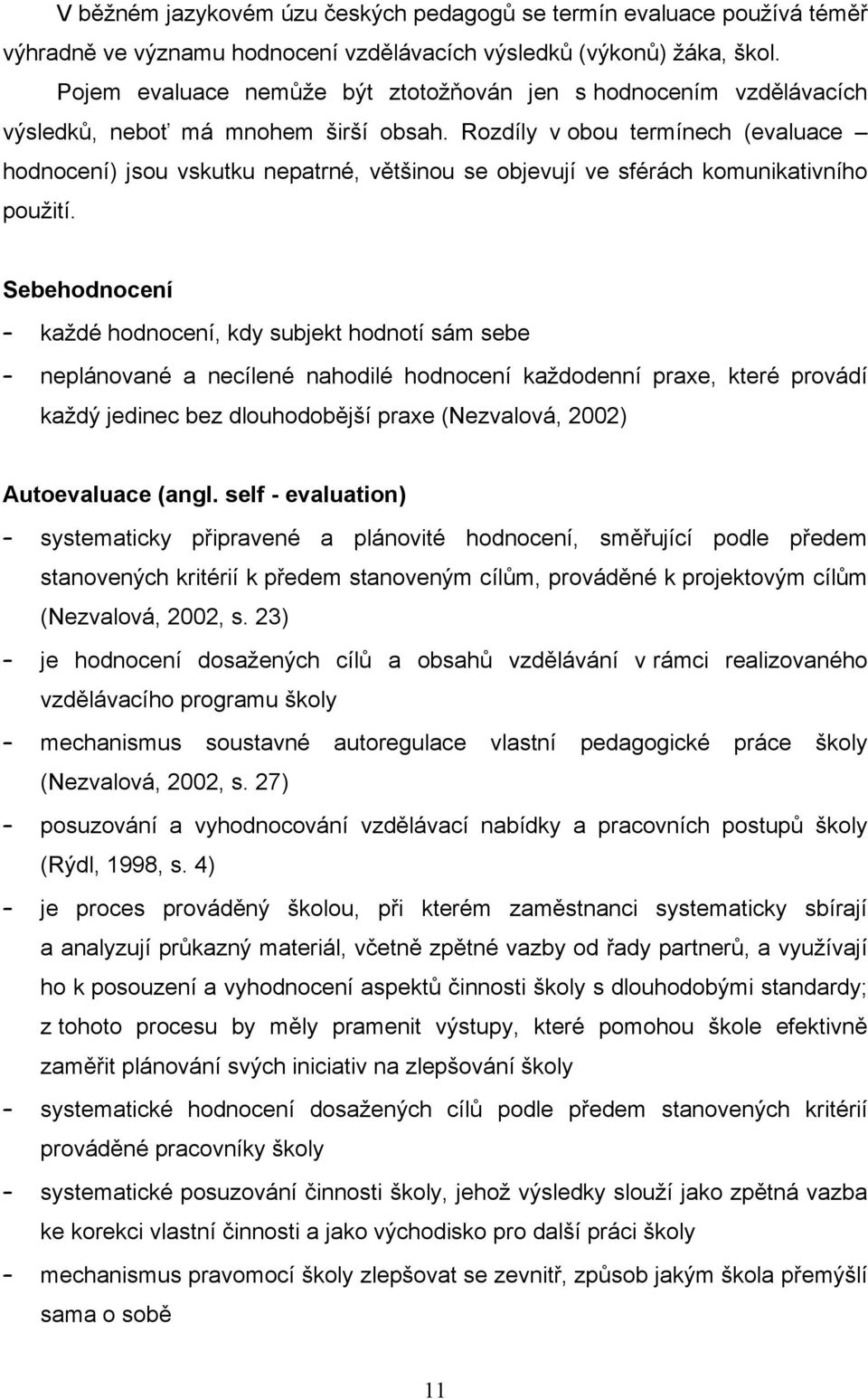 Rozdíly v obou termínech (evaluace hodnocení) jsou vskutku nepatrné, většinou se objevují ve sférách komunikativního pouţití.