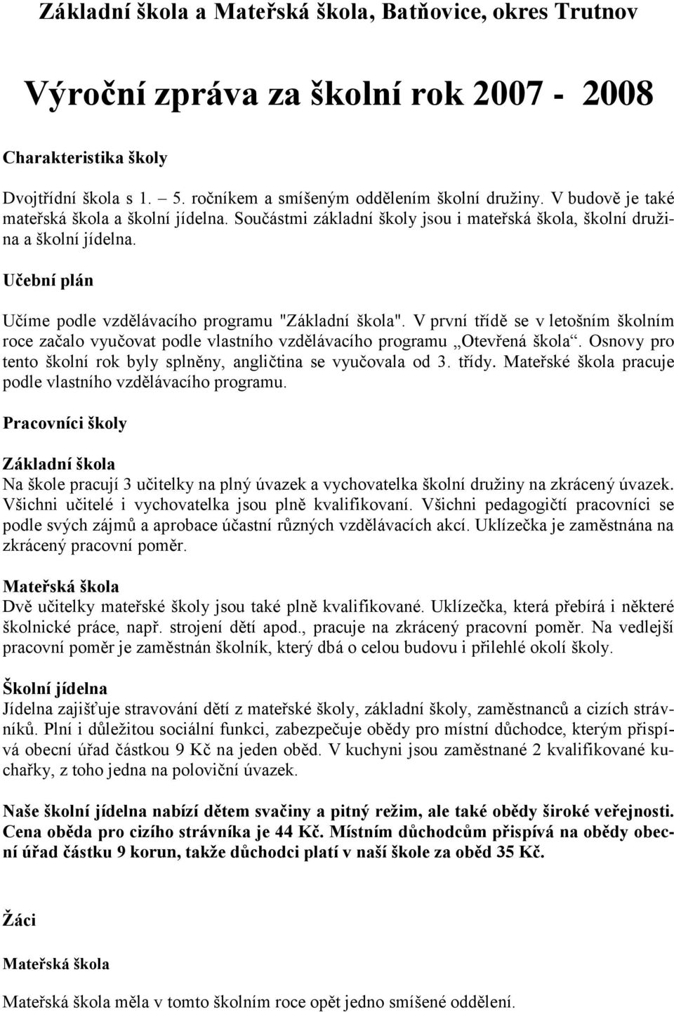 V první třídě se v letošním školním roce začalo vyučovat podle vlastního vzdělávacího programu Otevřená škola. Osnovy pro tento školní rok byly splněny, angličtina se vyučovala od 3. třídy.