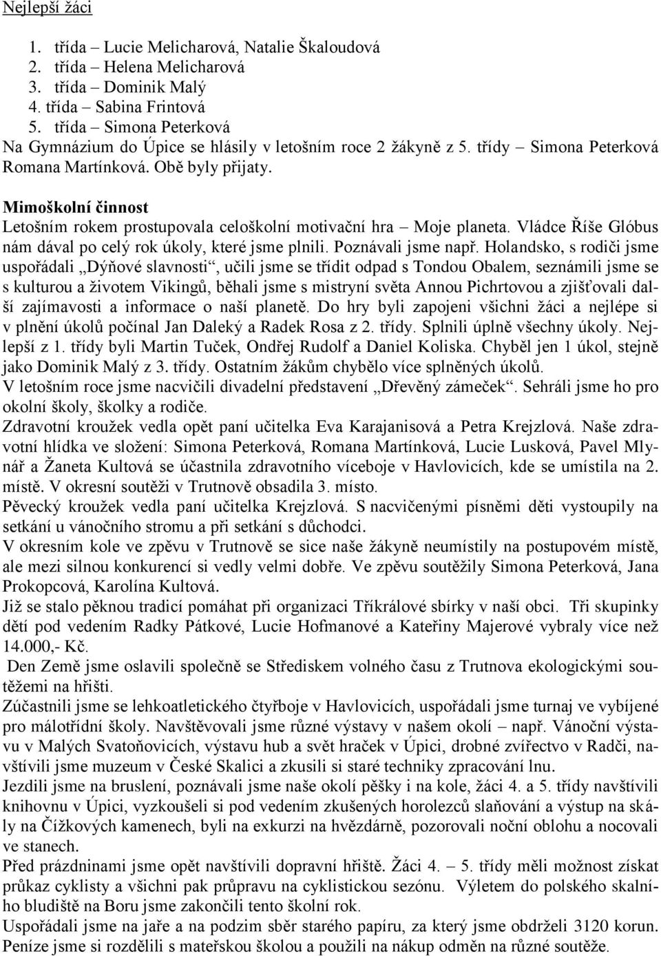 Mimoškolní činnost Letošním rokem prostupovala celoškolní motivační hra Moje planeta. Vládce Říše Glóbus nám dával po celý rok úkoly, které jsme plnili. Poznávali jsme např.