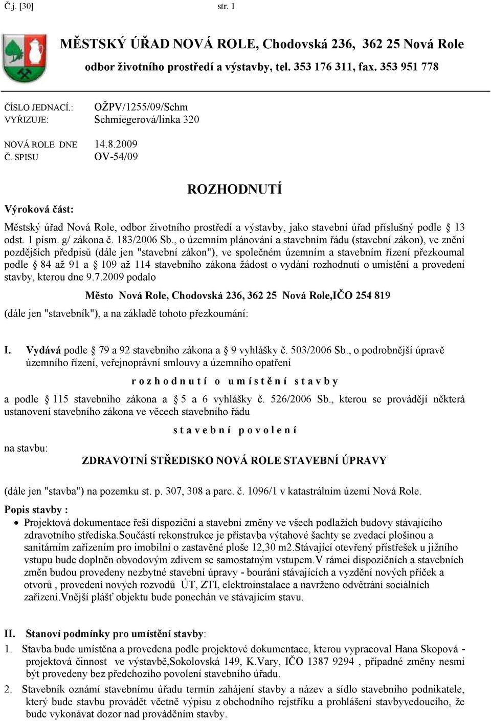 SPISU OV-54/09 Výroková část: ROZHODNUTÍ Městský úřad Nová Role, odbor ţivotního prostředí a výstavby, jako stavební úřad příslušný podle 13 odst. 1 písm. g/ zákona č. 183/2006 Sb.