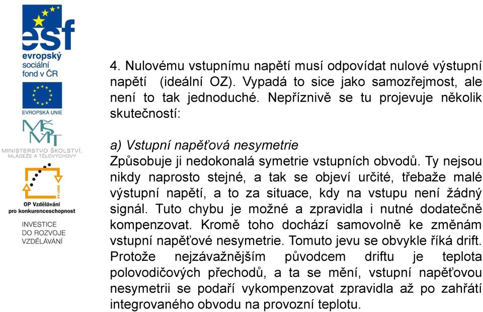 Ty nejsou nikdy naprosto stejné, a tak se objeví určité, třebaže malé ní napětí, a to za situace, kdy na u není žádný signál.