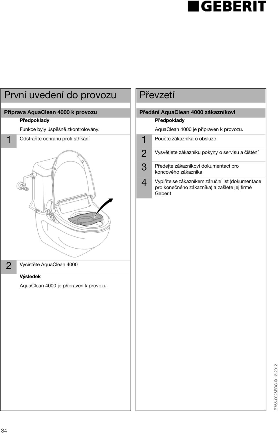 Poučte zákazníka o obsluze Vysvětlete zákazníku pokyny o servisu a čištění Předejte zákazníkovi dokumentaci pro koncového zákazníka