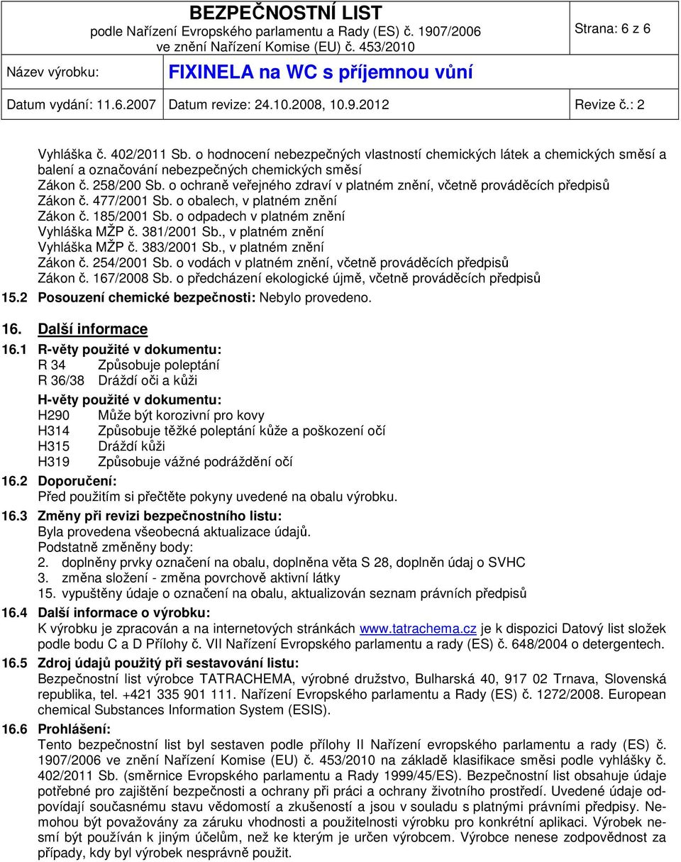 , v platném znění Vyhláška MŽP č. 383/2001 Sb., v platném znění Zákon č. 254/2001 Sb. o vodách v platném znění, včetně prováděcích předpisů Zákon č. 167/2008 Sb.