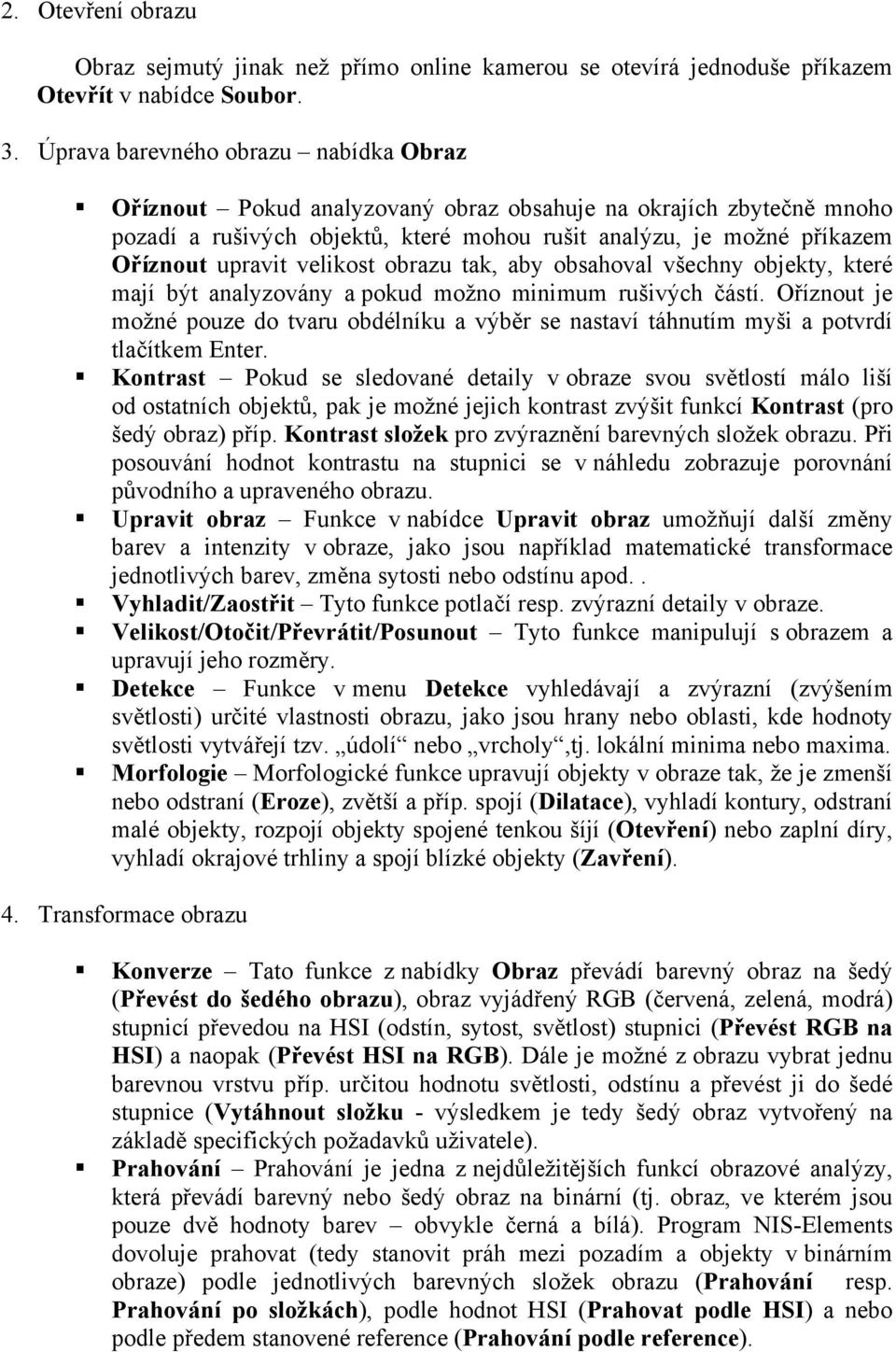 velikost obrazu tak, aby obsahoval všechny objekty, které mají být analyzovány a pokud možno minimum rušivých částí.