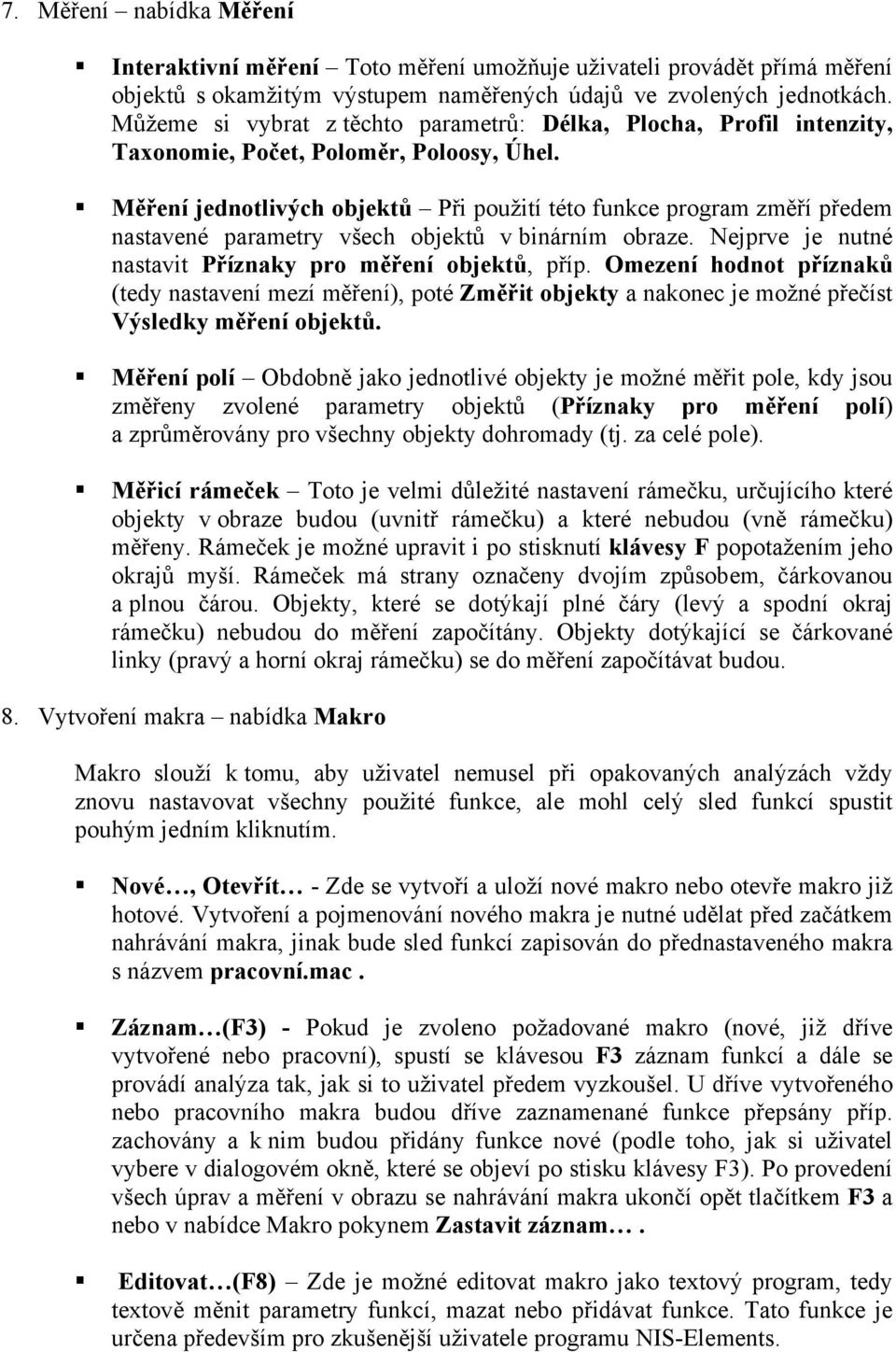 Měření jednotlivých objektů Při použití této funkce program změří předem nastavené parametry všech objektů v binárním obraze. Nejprve je nutné nastavit Příznaky pro měření objektů, příp.