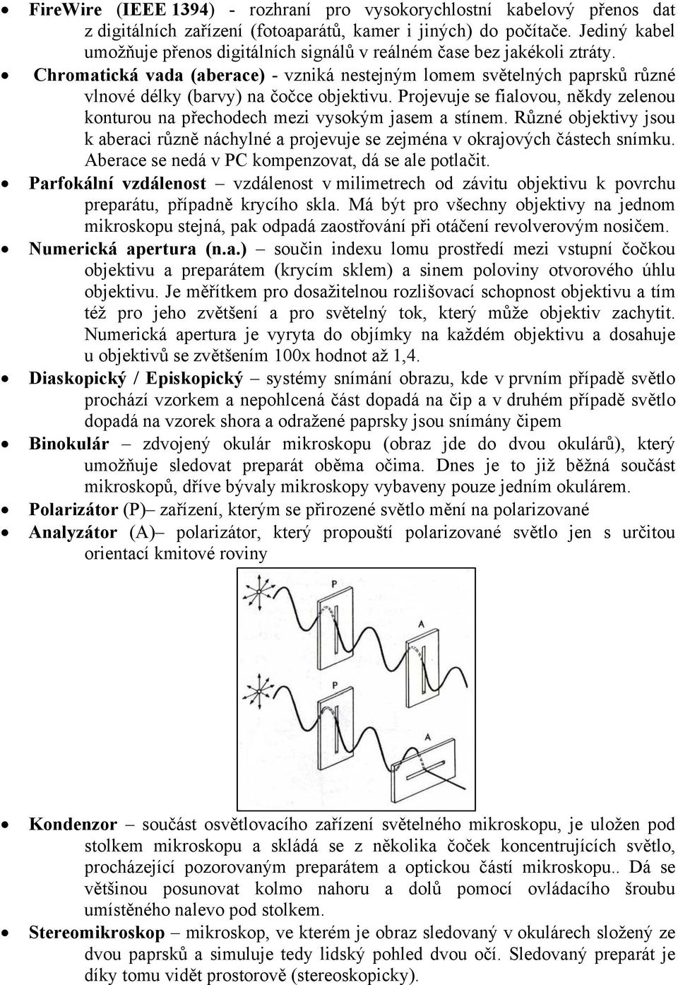 Chromatická vada (aberace) - vzniká nestejným lomem světelných paprsků různé vlnové délky (barvy) na čočce objektivu.