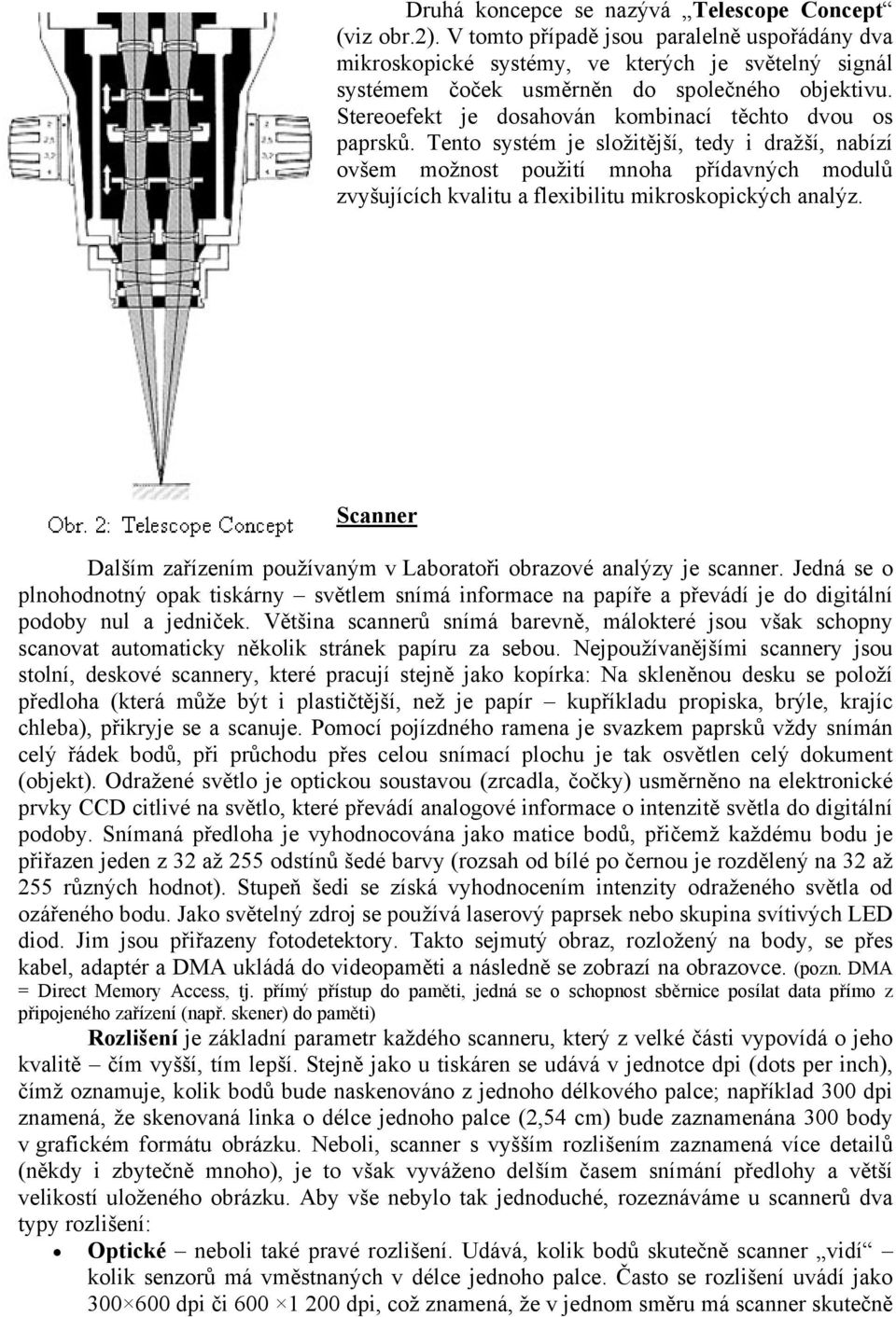 Stereoefekt je dosahován kombinací těchto dvou os paprsků.