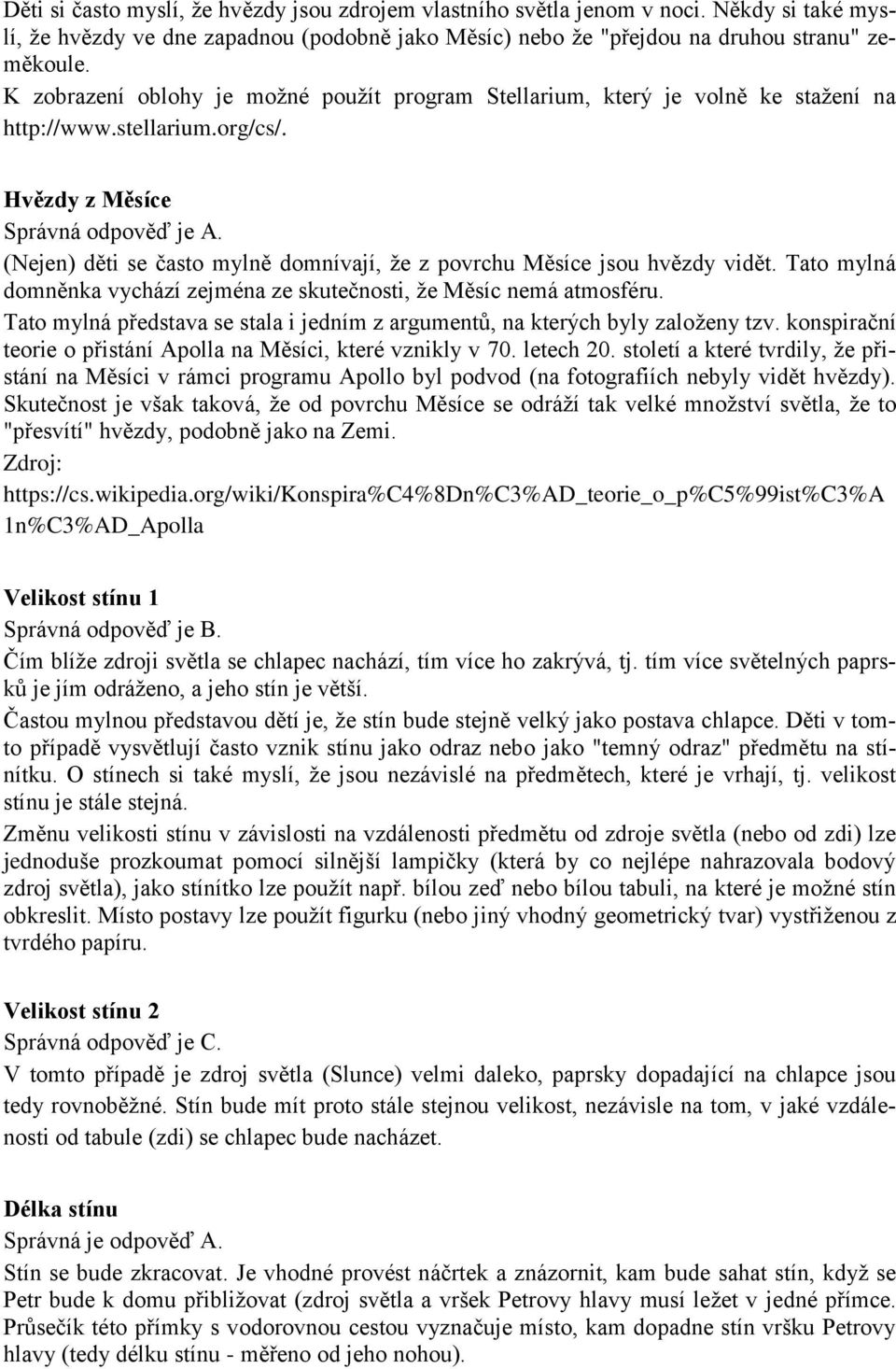 Hvězdy z Měsíce (Nejen) děti se často mylně domnívají, že z povrchu Měsíce jsou hvězdy vidět. Tato mylná domněnka vychází zejména ze skutečnosti, že Měsíc nemá atmosféru.