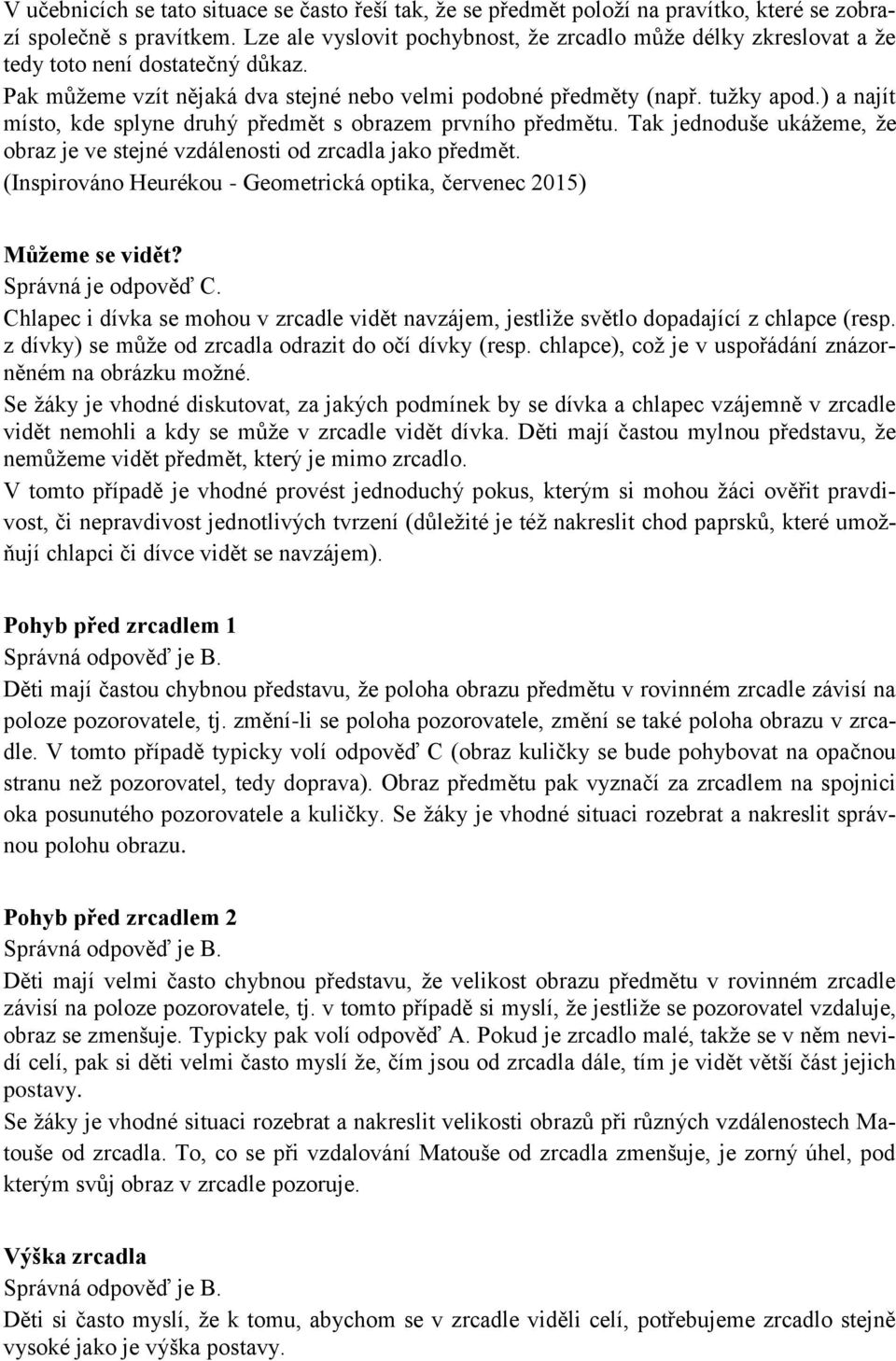 ) a najít místo, kde splyne druhý předmět s obrazem prvního předmětu. Tak jednoduše ukážeme, že obraz je ve stejné vzdálenosti od zrcadla jako předmět.