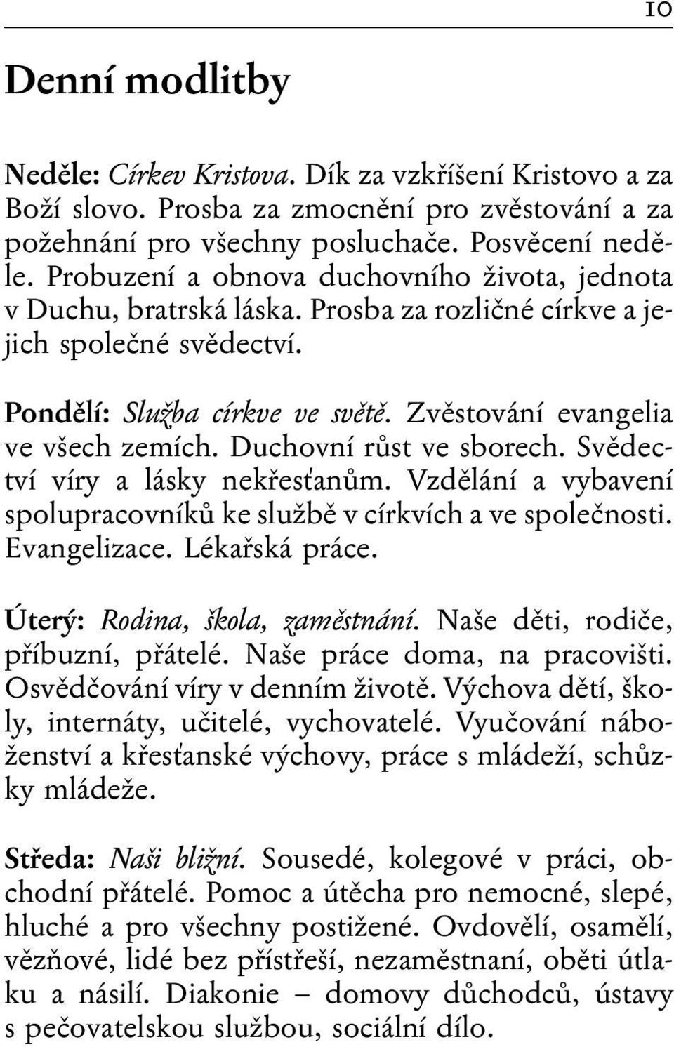 Duchovní růst ve sborech. Svědectví víry a lásky nekřesťanům. Vzdělání a vybavení spolupracovníků ke službě v církvích a ve společnosti. Evangelizace. Lékařská práce. Úterý: Rodina, škola, zaměstnání.