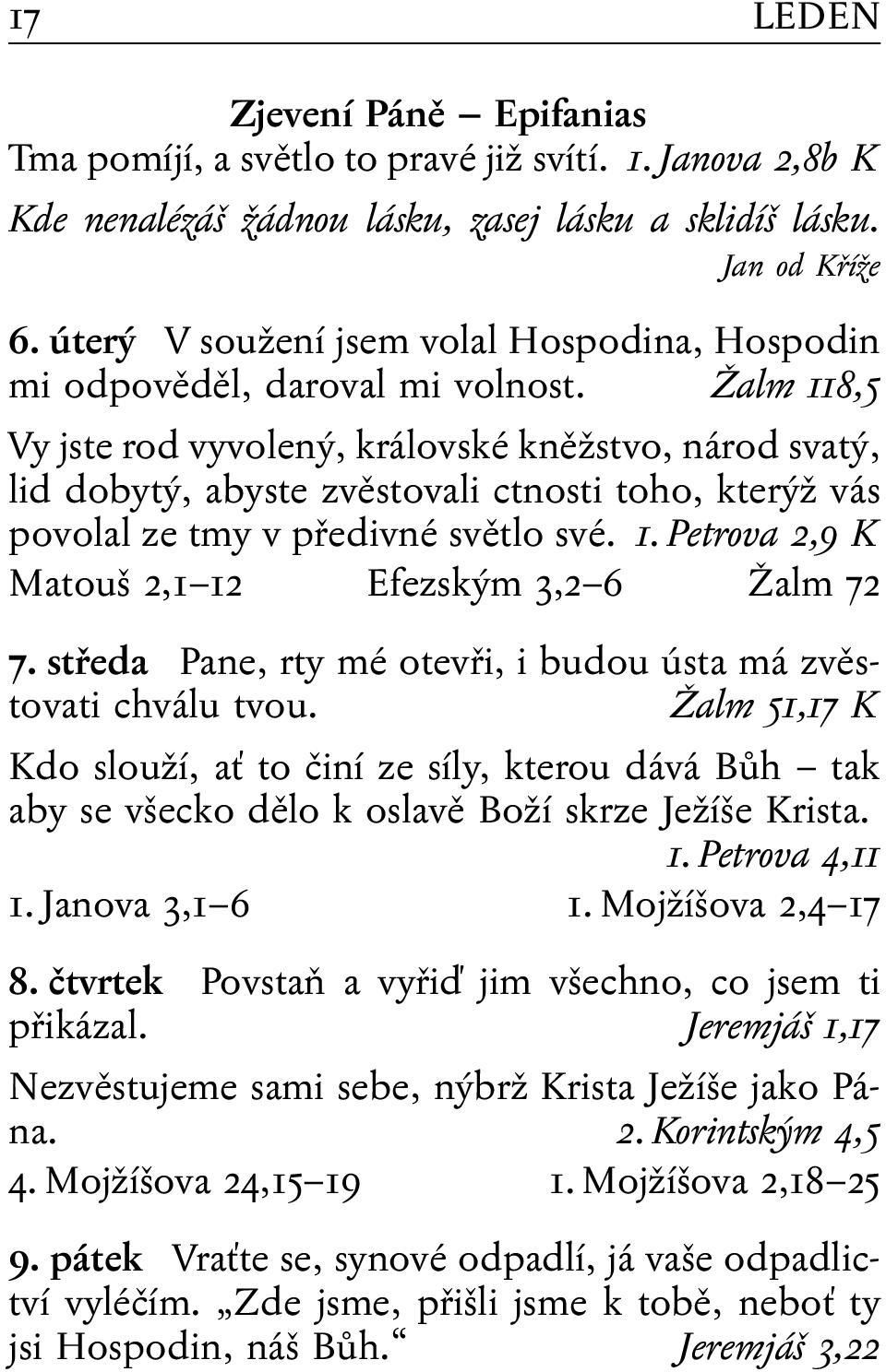 Žalm 118,5 Vy jste rod vyvolený, královské kněžstvo, národ svatý, lid dobytý, abyste zvěstovali ctnosti toho, kterýž vás povolal ze tmy v předivné světlo své. 1. Petrova 2,9 K Matouš 2,1 12 Efezským 3,2 6 Žalm 72 7.