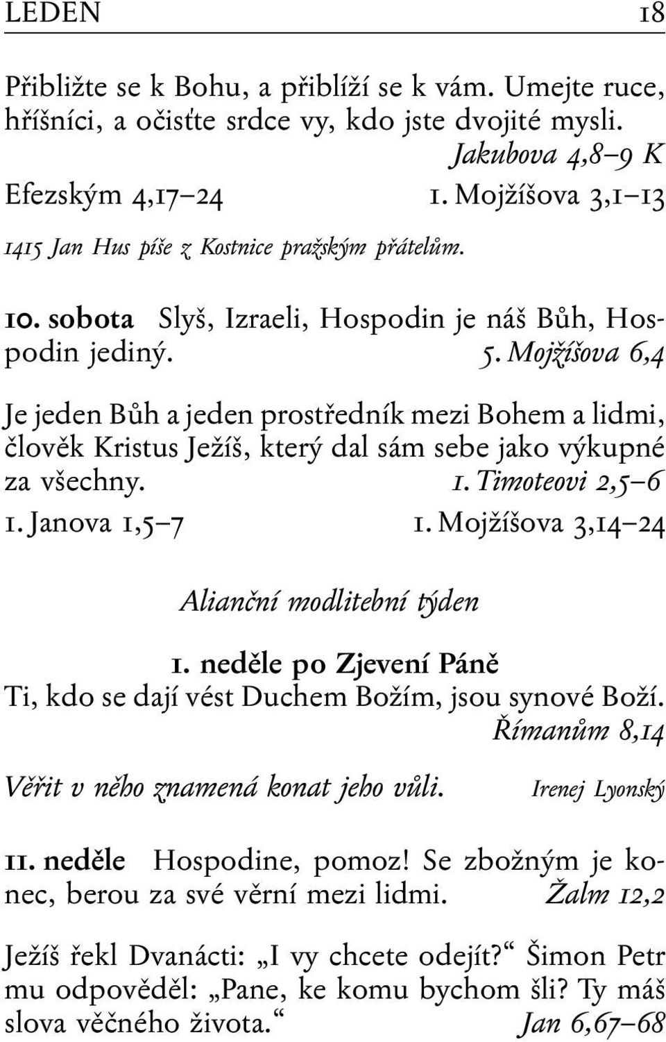 Mojžíšova 6,4 Je jeden Bůh a jeden prostředník mezi Bohem a lidmi, člověk Kristus Ježíš, který dal sám sebe jako výkupné za všechny. 1. Timoteovi 2,5 6 1. Janova 1,5 7 1.