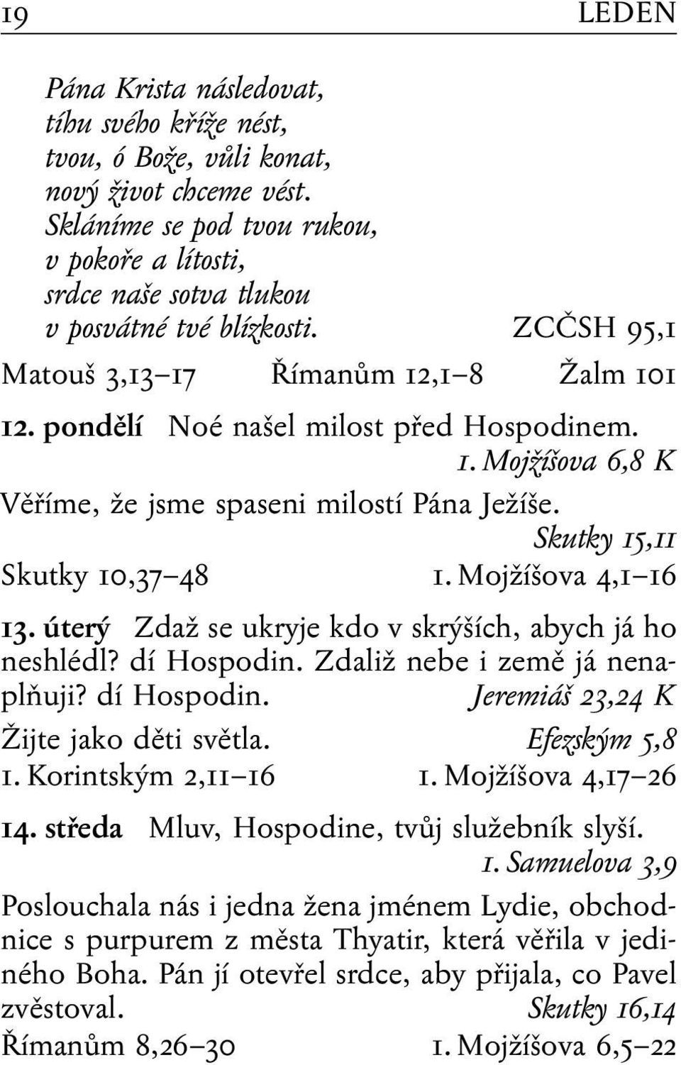 Skutky 15,11 Skutky 10,37 48 1. Mojžíšova 4,1 16 13. úterý Zdaž se ukryje kdo v skrýších, abych já ho neshlédl? dí Hospodin. Zdaliž nebe i země já nenaplňuji? dí Hospodin. Jeremiáš 23,24 K Žijte jako děti světla.