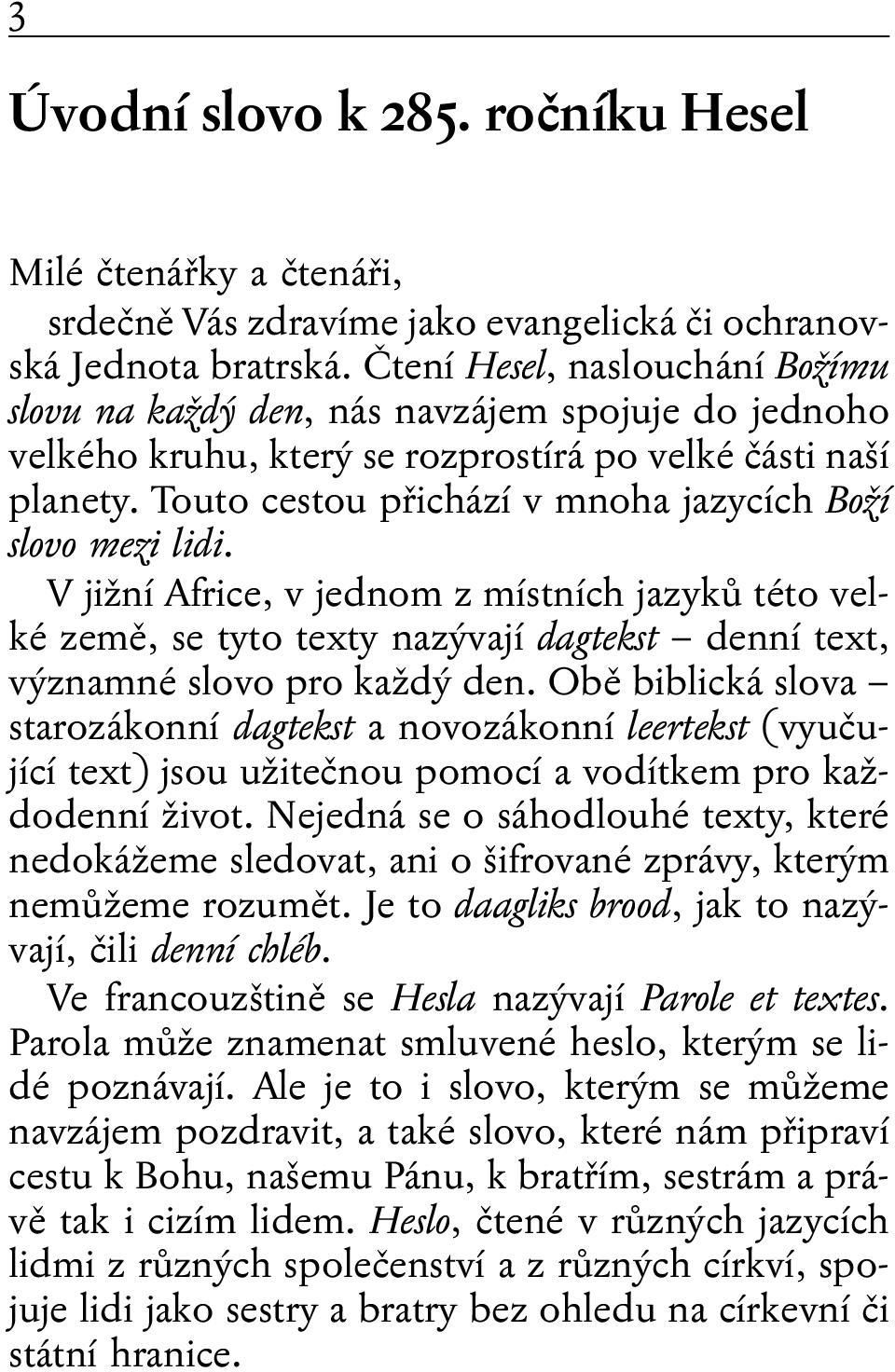 Touto cestou přichází v mnoha jazycích Boží slovo mezi lidi. V jižní Africe, v jednom z místních jazyků této velké země, se tyto texty nazývají dagtekst denní text, významné slovo pro každý den.