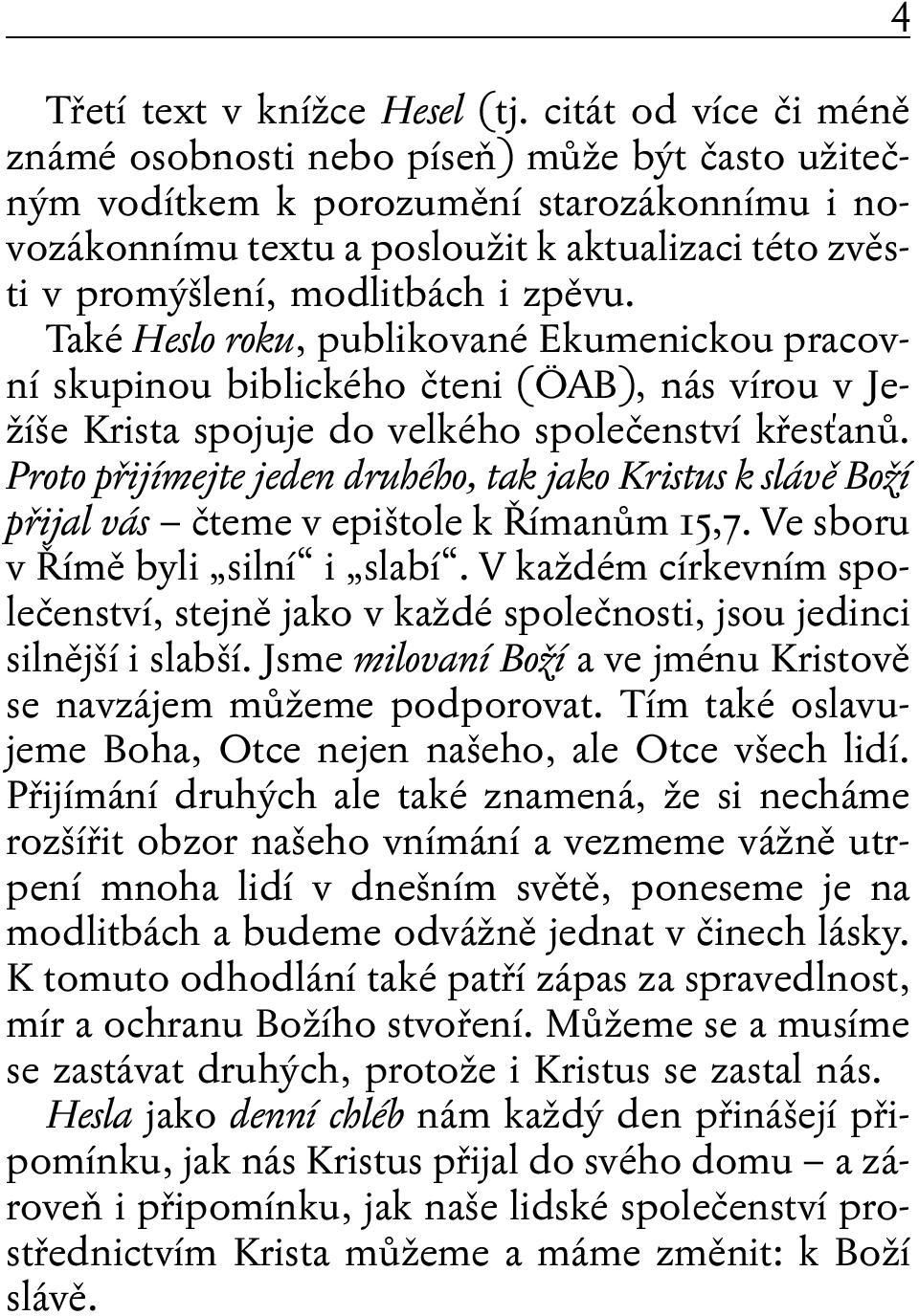 zpěvu. Také Heslo roku, publikované Ekumenickou pracovní skupinou biblického čteni (ÖAB), nás vírou v Ježíše Krista spojuje do velkého společenství křesťanů.