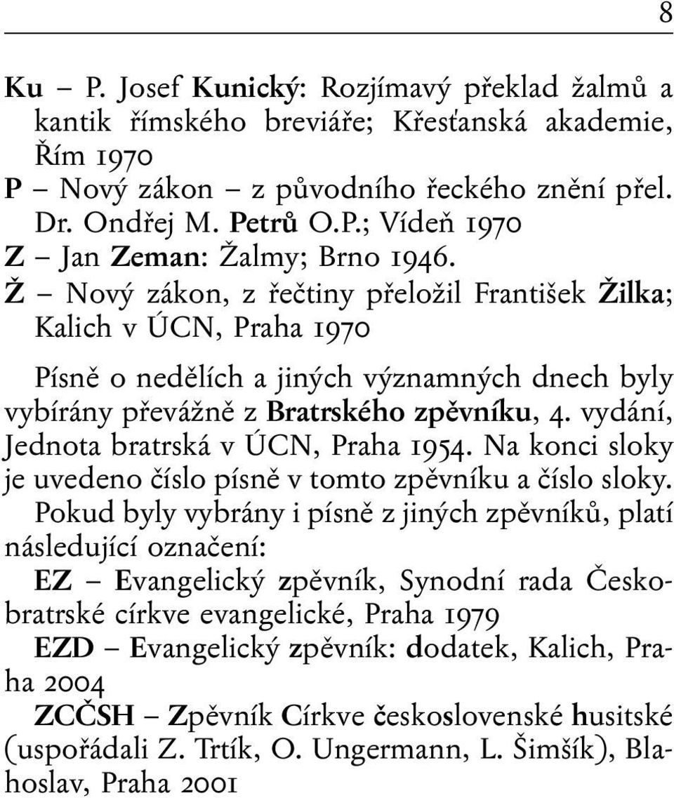 vydání, Jednota bratrská v ÚCN, Praha 1954. Na konci sloky je uvedeno číslo písně v tomto zpěvníku a číslo sloky.