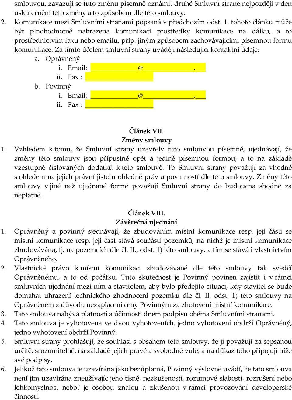 jiným způsobem zachovávajícími písemnou formu komunikace. Za tímto účelem smluvní strany uvádějí následující kontaktní údaje: a. Oprávněný i. Email: @. ii. Fax : b. Povinný i. Email: @. ii. Fax : Článek VII.