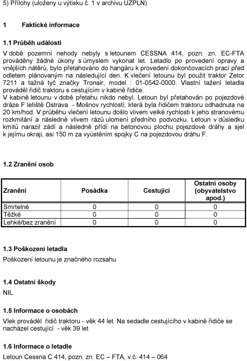 Letadlo po provedení opravy a vnějších nátěrů, bylo přetahováno do hangáru k provedení dokončovacích prací před odletem plánovaným na následující den.