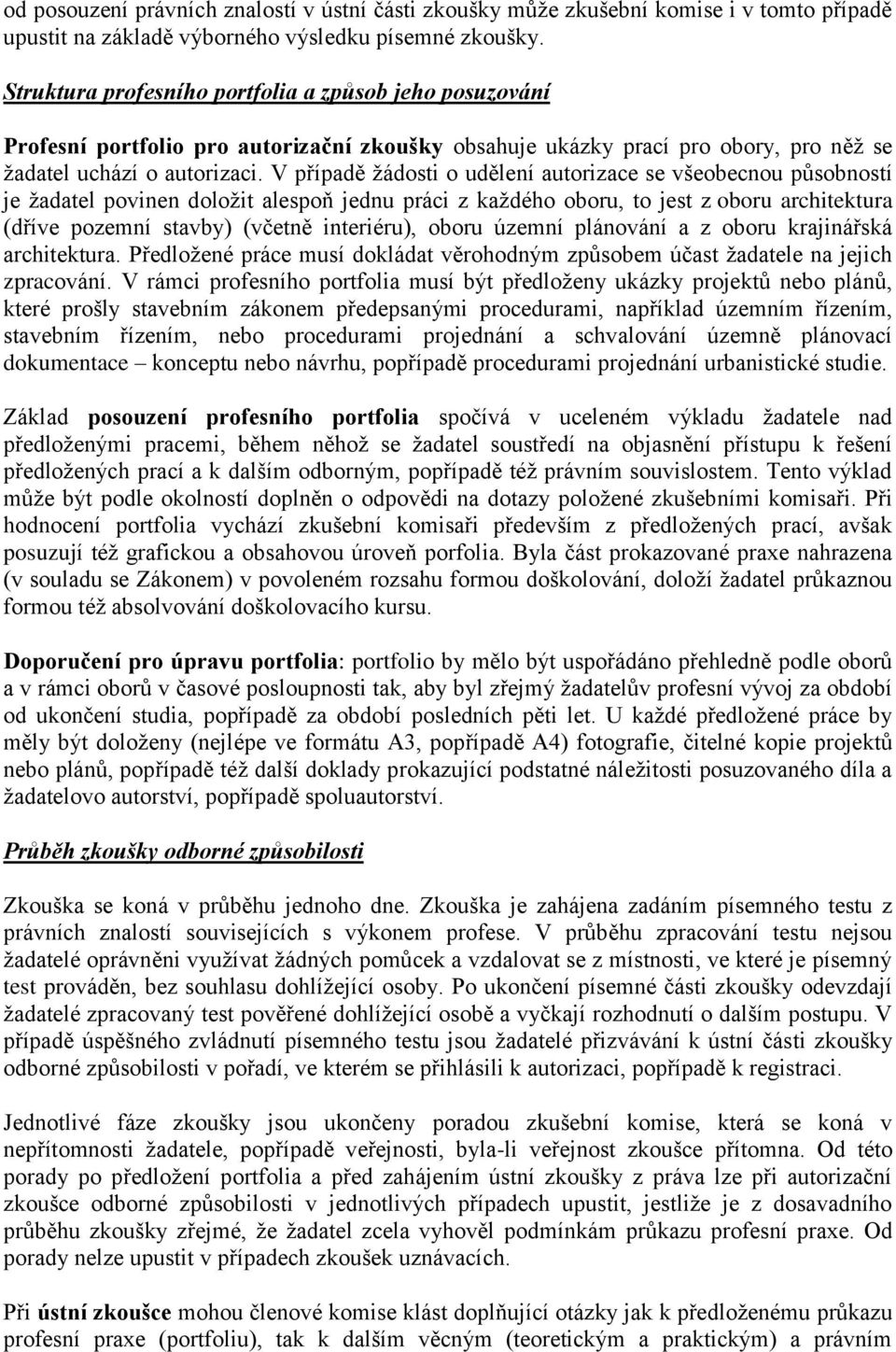 V případě žádosti o udělení autorizace se všeobecnou působností je žadatel povinen doložit alespoň jednu práci z každého oboru, to jest z oboru architektura (dříve pozemní stavby) (včetně interiéru),