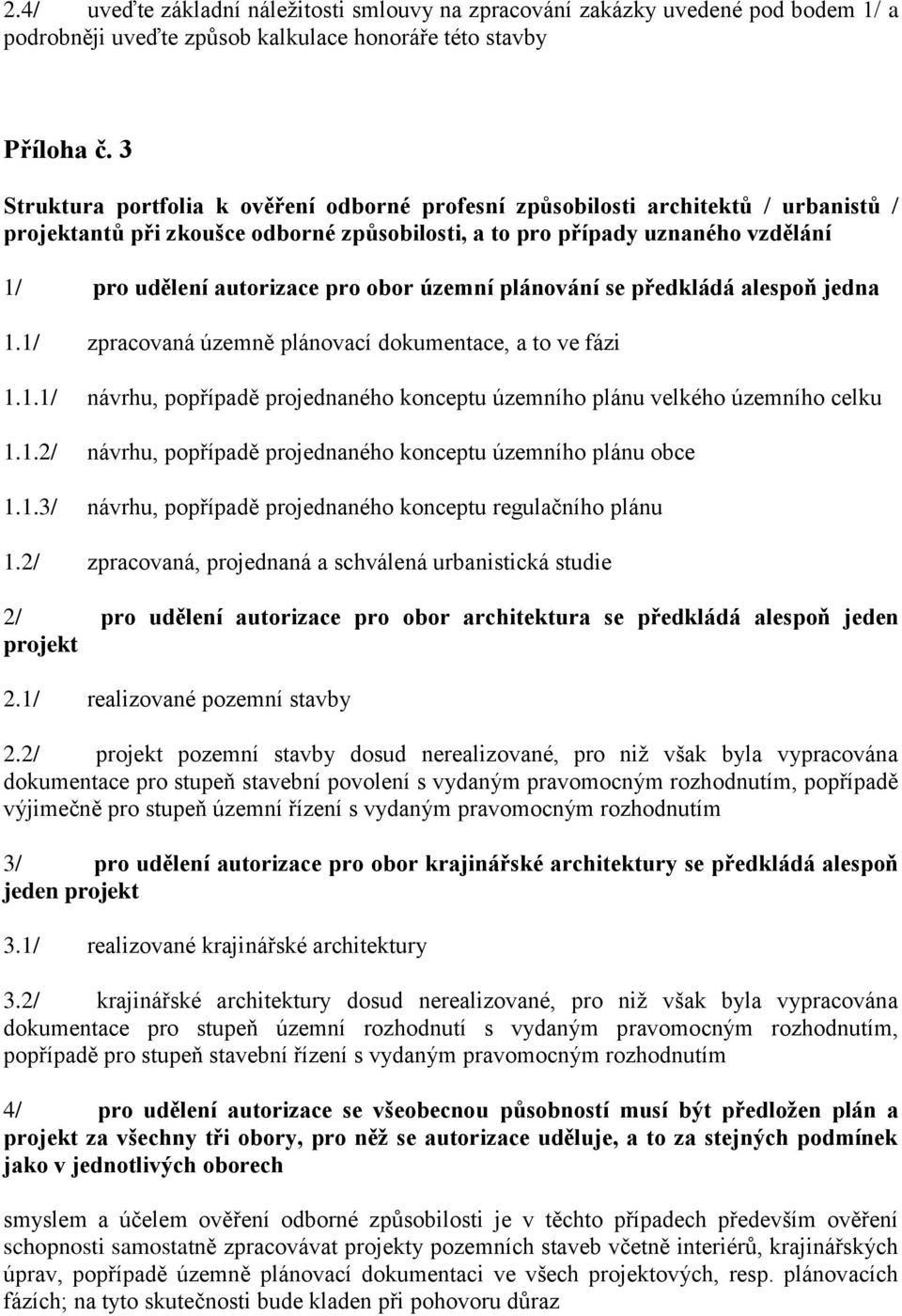 obor územní plánování se předkládá alespoň jedna 1.1/ zpracovaná územně plánovací dokumentace, a to ve fázi 1.1.1/ návrhu, popřípadě projednaného konceptu územního plánu velkého územního celku 1.1.2/ návrhu, popřípadě projednaného konceptu územního plánu obce 1.