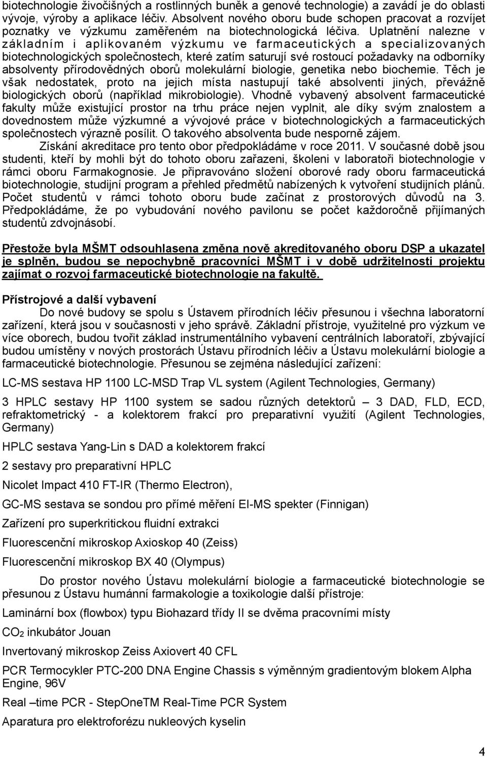 Uplatnění nalezne v základním i aplikovaném výzkumu ve farmaceutických a specializovaných biotechnologických společnostech, které zatím saturují své rostoucí požadavky na odborníky absolventy