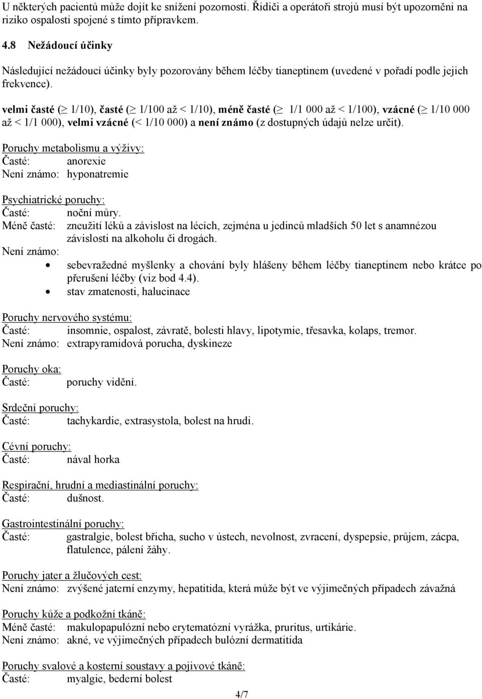 velmi časté ( 1/10), časté ( 1/100 až < 1/10), méně časté ( 1/1 000 až < 1/100), vzácné ( 1/10 000 až < 1/1 000), velmi vzácné (< 1/10 000) a není známo (z dostupných údajů nelze určit).