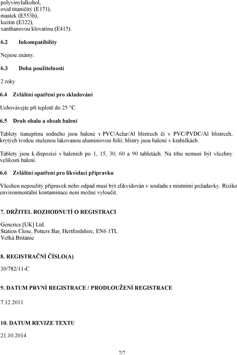 5 Druh obalu a obsah balení Tablety tianeptinu sodného jsou balené v PVC/Aclar/Al blistrech či v PVC/PVDC/Al blistrech, krytých tvrdou ztuženou lakovanou aluminiovou folií; blistry jsou balené v