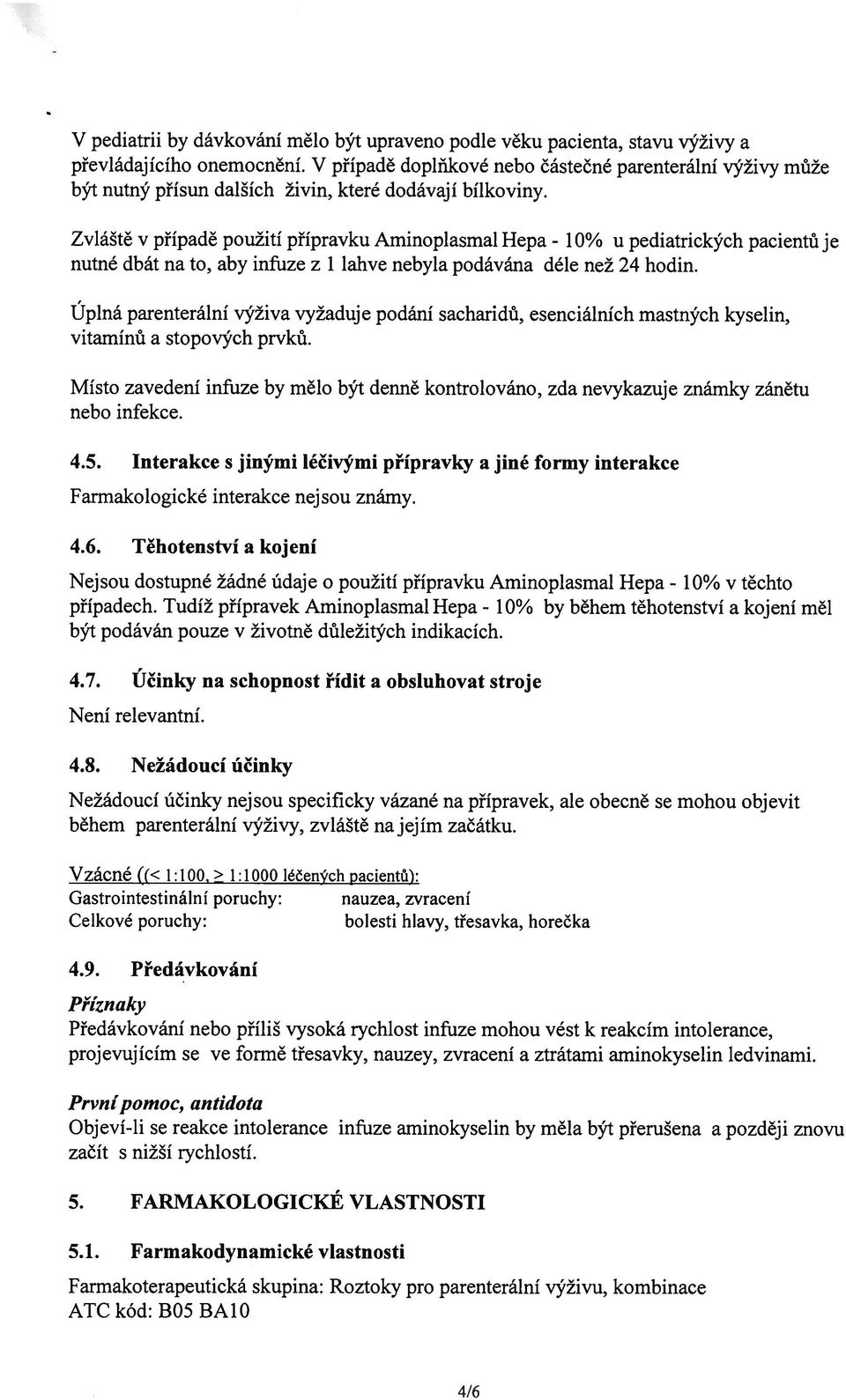 Zvláště v případě použití přípravku Aminoplasmal Hepa - 10% u pediatrických pacientů je nutné dbát na to, aby infuze z 1 lahve nebyla podávána déle než 24 hodin.