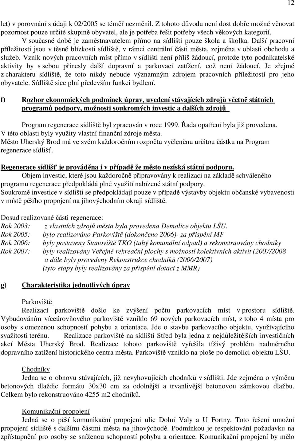 Další pracovní příležitosti jsou v těsné blízkosti sídliště, v rámci centrální části města, zejména v oblasti obchodu a služeb.