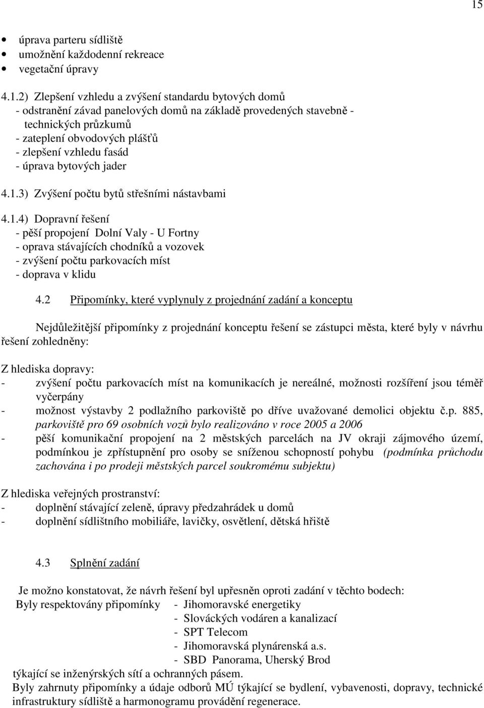 3) Zvýšení počtu bytů střešními nástavbami 4.1.4) Dopravní řešení - pěší propojení Dolní Valy - U Fortny - oprava stávajících chodníků a vozovek - zvýšení počtu parkovacích míst - doprava v klidu 4.