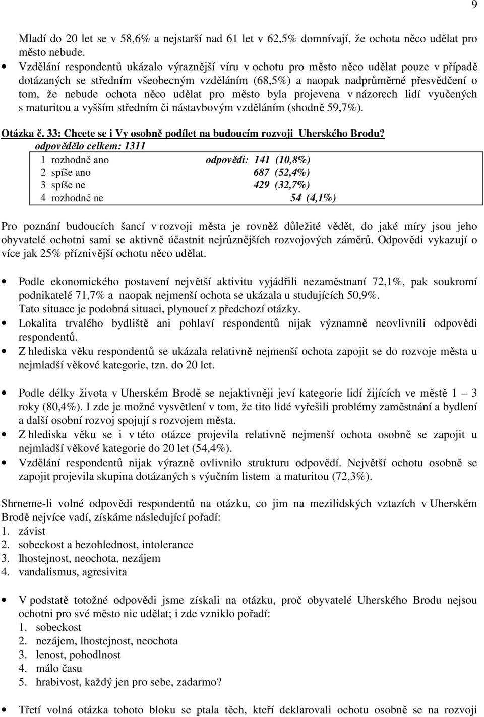 ochota něco udělat pro město byla projevena v názorech lidí vyučených s maturitou a vyšším středním či nástavbovým vzděláním (shodně 59,7%). Otázka č.